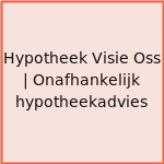 Hypotheek Visie Oss | Onafhankelijk hypotheekadvies
